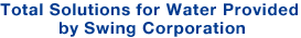 Total Solutions for Water Provided by Swing Corporation